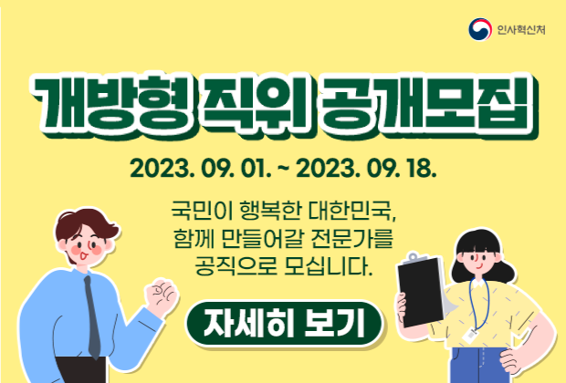 개방형 직위 공개모집<br/>2023 09 01 2023 09 18<br/>국민이 행복한 대한민국 함께 만들어갈 전문가를 공직으로 모십니다<br/>자세히 보기
