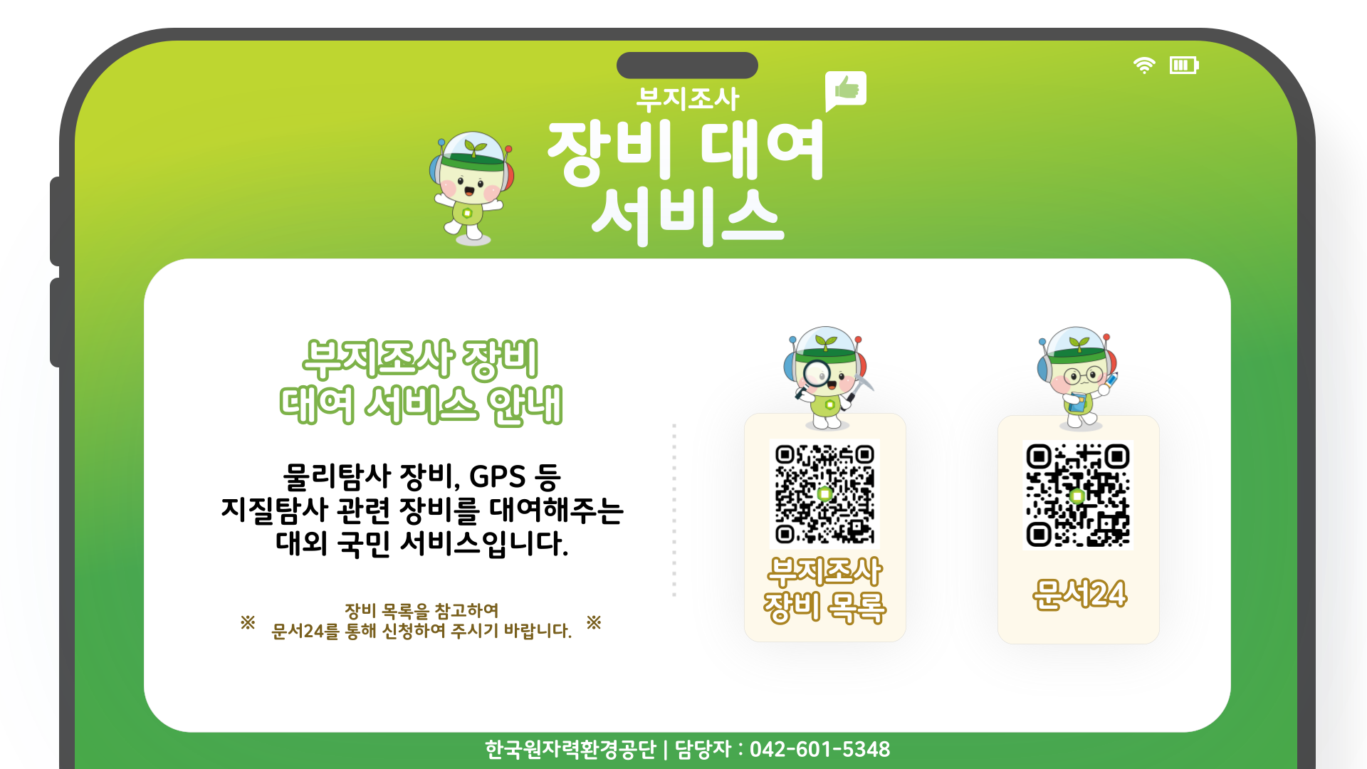 부지조사 장비 대여 서비스 부지조사 장비 대여 서비스 안내 물리탐사 장비, GPS 등 지질탐사 관련 장비를 대여해주는 대외 국민 서비스입니다. 장비 목록을 참고하여 문서24를 통해 신청하여 주시기 바랍니다. 부지조사 장비 목록 QR코드 문서24 QR코드 문의처: 한국원자력환경공단 처분기술팀(042-601-5348)